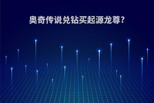 奥奇传说兑钻买起源龙尊?