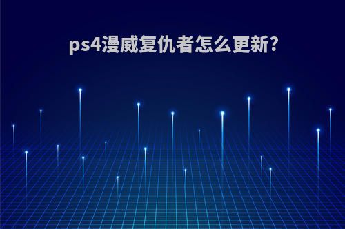 ps4漫威复仇者怎么更新?