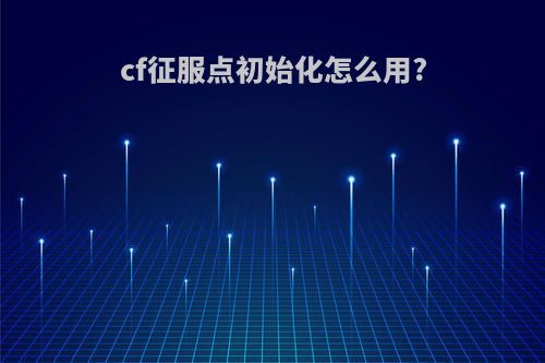 cf征服点初始化怎么用?
