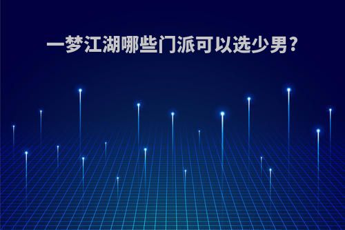 一梦江湖哪些门派可以选少男?