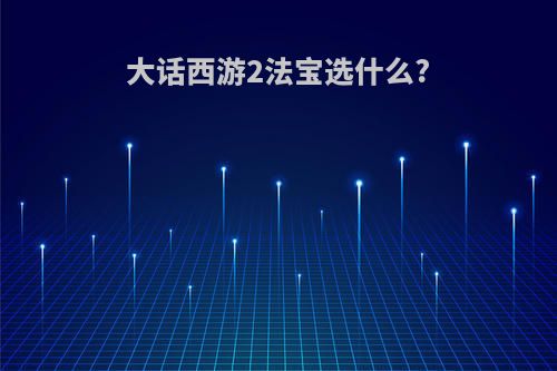 大话西游2法宝选什么?