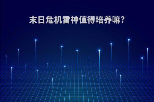 末日危机雷神值得培养嘛?