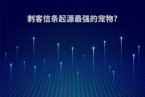 刺客信条起源最强的宠物?