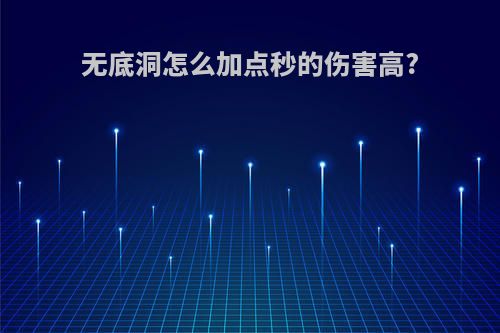 无底洞怎么加点秒的伤害高?
