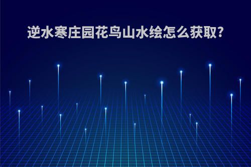 逆水寒庄园花鸟山水绘怎么获取?