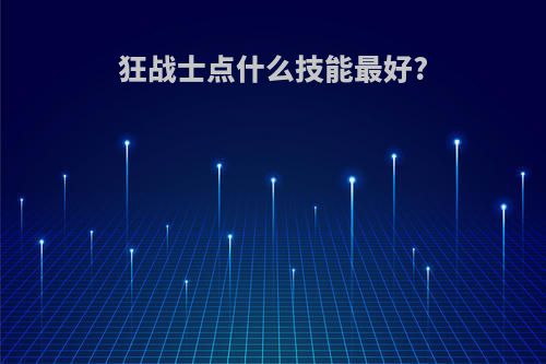 狂战士点什么技能最好?