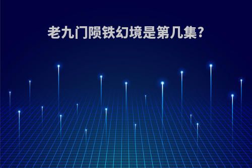 老九门陨铁幻境是第几集?