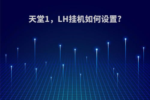 天堂1，LH挂机如何设置?