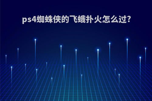 ps4蜘蛛侠的飞蛾扑火怎么过?