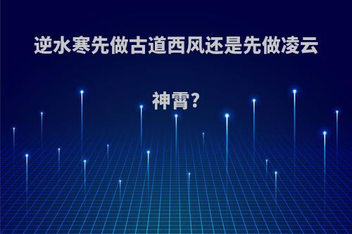 逆水寒先做古道西风还是先做凌云神霄?