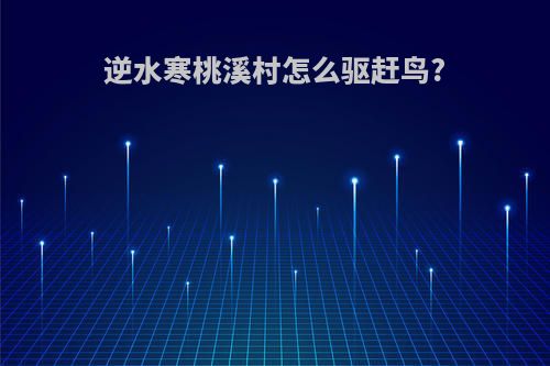 逆水寒桃溪村怎么驱赶鸟?