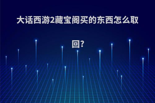 大话西游2藏宝阁买的东西怎么取回?
