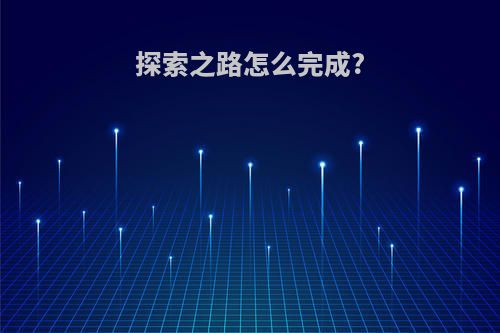 探索之路怎么完成?
