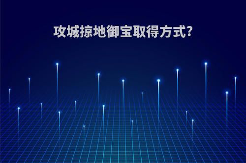 攻城掠地御宝取得方式?