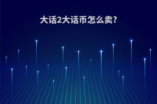 大话2大话币怎么卖?