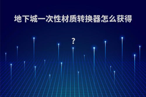 地下城一次性材质转换器怎么获得?