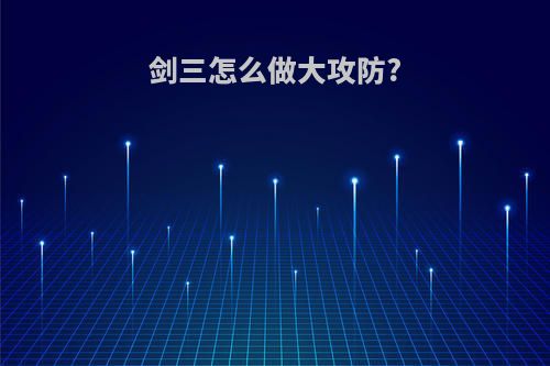 剑三怎么做大攻防?