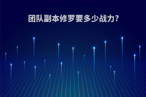 团队副本修罗要多少战力?