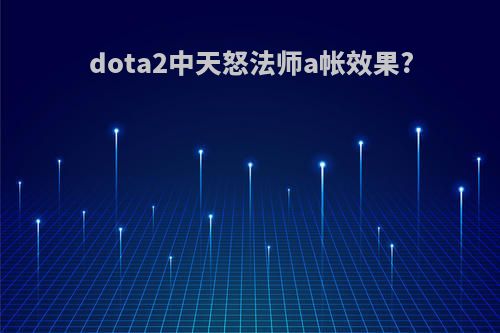 dota2中天怒法师a帐效果?