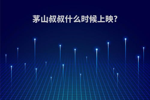 茅山叔叔什么时候上映?
