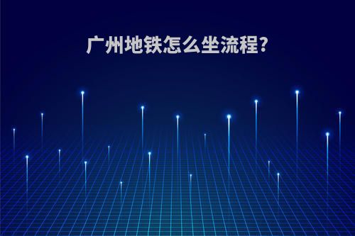 广州地铁怎么坐流程?