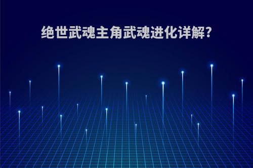 绝世武魂主角武魂进化详解?
