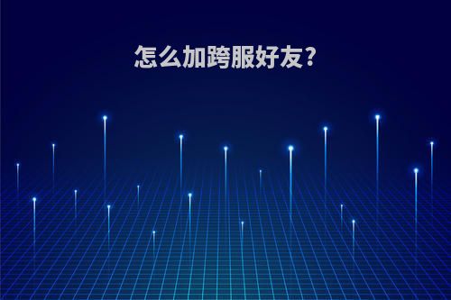 怎么加跨服好友?