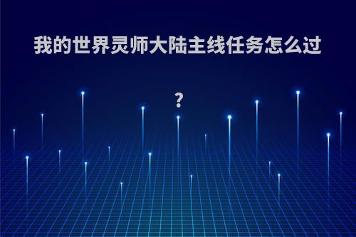 我的世界灵师大陆主线任务怎么过?