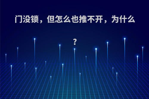 门没锁，但怎么也推不开，为什么?