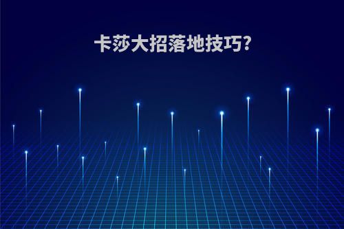 卡莎大招落地技巧?