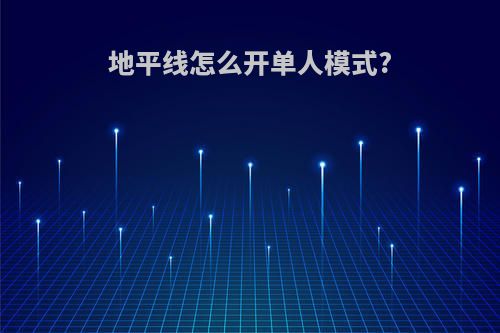 地平线怎么开单人模式?