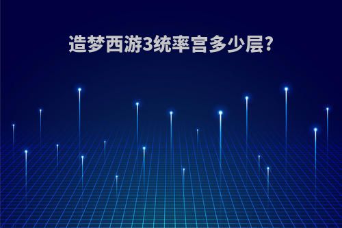 造梦西游3统率宫多少层?