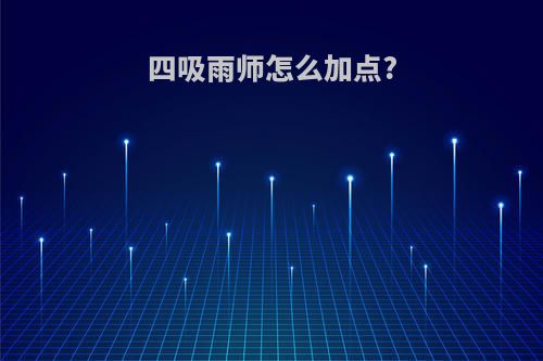 四吸雨师怎么加点?