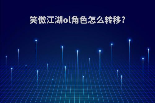 笑傲江湖ol角色怎么转移?