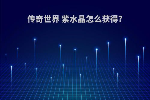 传奇世界 紫水晶怎么获得?