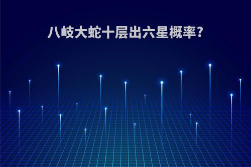 八岐大蛇十层出六星概率?
