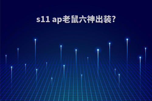 s11 ap老鼠六神出装?