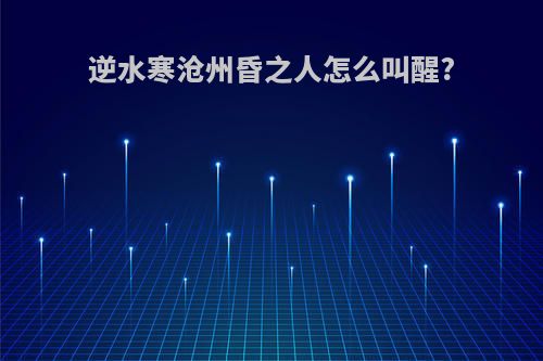 逆水寒沧州昏之人怎么叫醒?