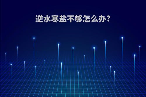 逆水寒盐不够怎么办?