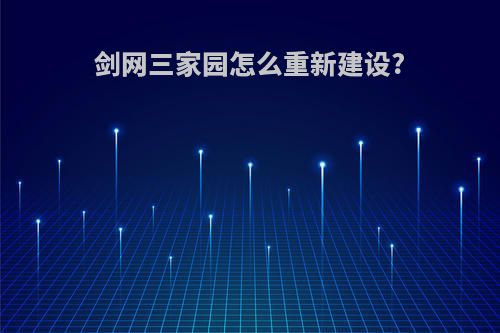 剑网三家园怎么重新建设?