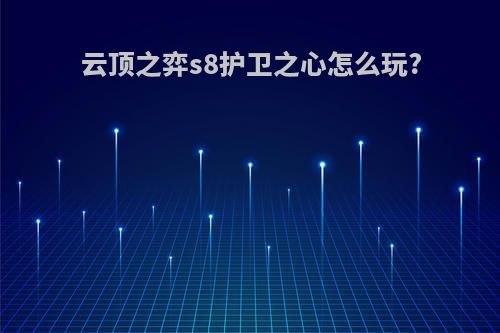 云顶之弈s8护卫之心怎么玩?