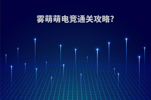 雾萌萌电竞通关攻略?