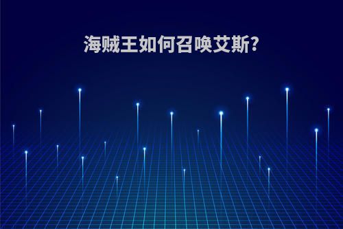 海贼王如何召唤艾斯?