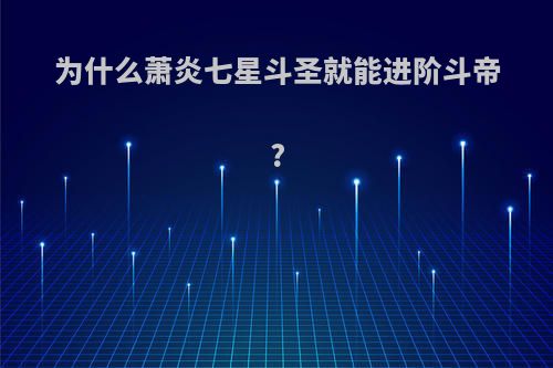 为什么萧炎七星斗圣就能进阶斗帝?
