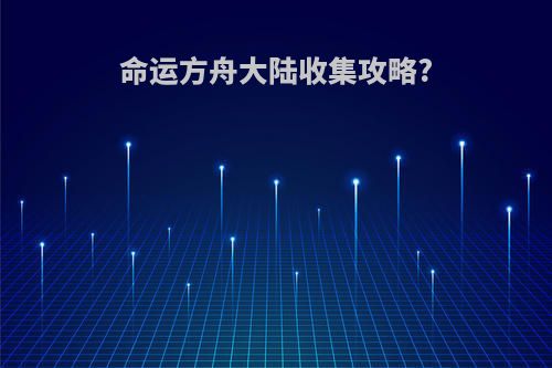 命运方舟大陆收集攻略?