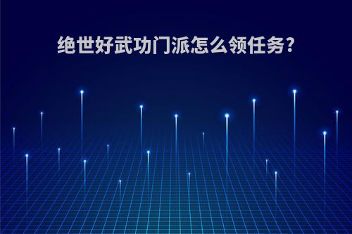 绝世好武功门派怎么领任务?