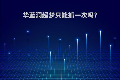华蓝洞超梦只能抓一次吗?