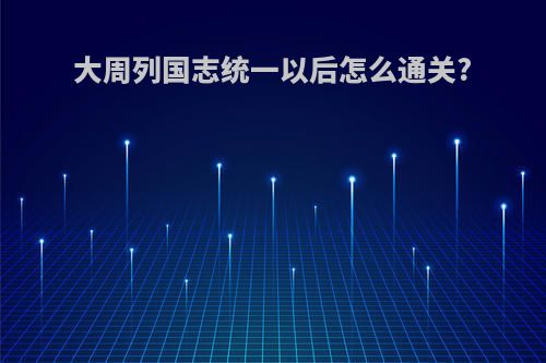 大周列国志统一以后怎么通关?