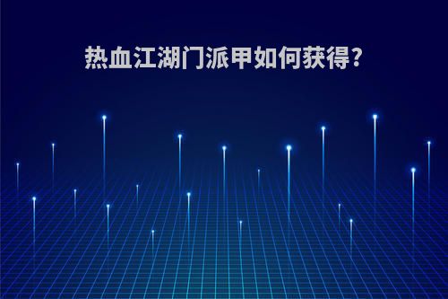 热血江湖门派甲如何获得?