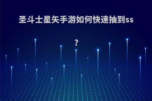 圣斗士星矢手游如何快速抽到ss?